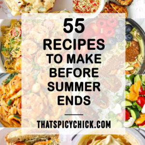 A collage of summer recipe food photos. Text overlay "55 Recipes To Make Before Summer Ends" and "thatspicychick.com".